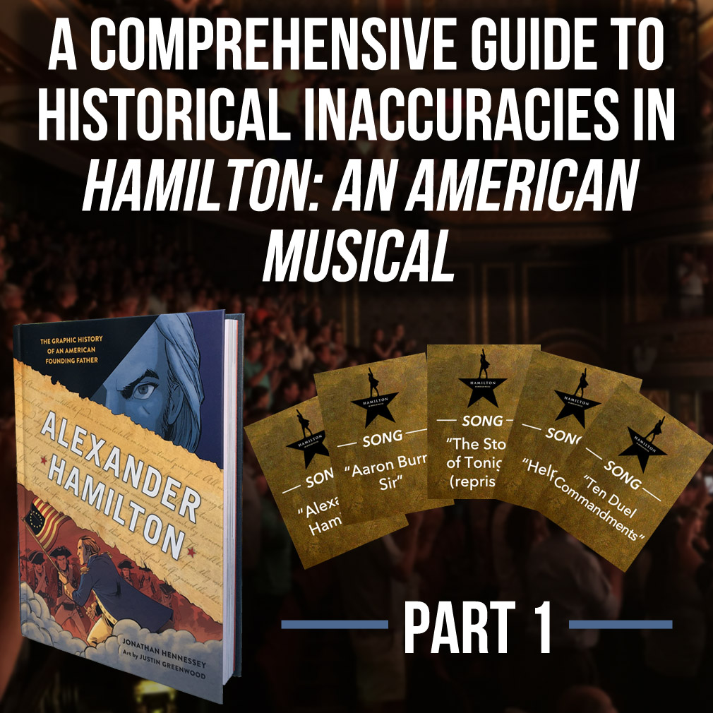 What kind of Hamilton fan are you? Can your intellectual curiosity “never be satisfied?” Are you cognitively capable of letting your heart adore the show you know—while keeping rigorous research and respect for the record as the true North Star of your brain? If so, then we respectfully submit the first part of a Comprehensive Guide to Historical Inaccuracies in Hamilton.