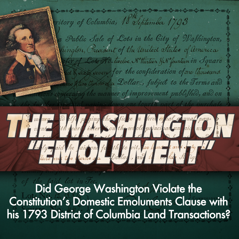Did George Washington Violate the Constitution’s Domestic Emoluments Clause with his 1793 District of Columbia Land Transactions?